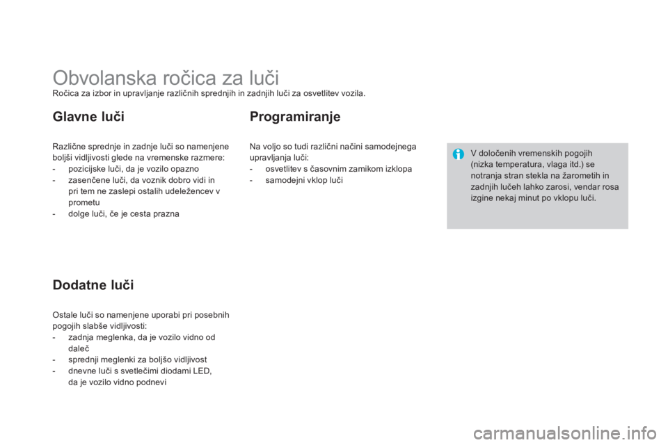 CITROEN DS3 CABRIO 2013  Navodila Za Uporabo (in Slovenian)    
 
 
 
 
 
 
 
 
 
 
 
 
 
Obvolanska ročica za luči Ročica za izbor in upravljanje različnih sprednjih in zadnjih luči za osvetlitev vozila. 
Različne spredn
je in zadnje luči so namenjene

