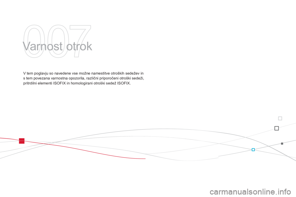 CITROEN DS3 CABRIO 2013  Navodila Za Uporabo (in Slovenian) 007
  Varnost otrok  
V tem poglavju so navedene vse možne namestitve otroških sedežev ins tem povezana varnostna opozorila, različni priporočeni otroški sedeži, pritrdilni elementi ISOFIX in h
