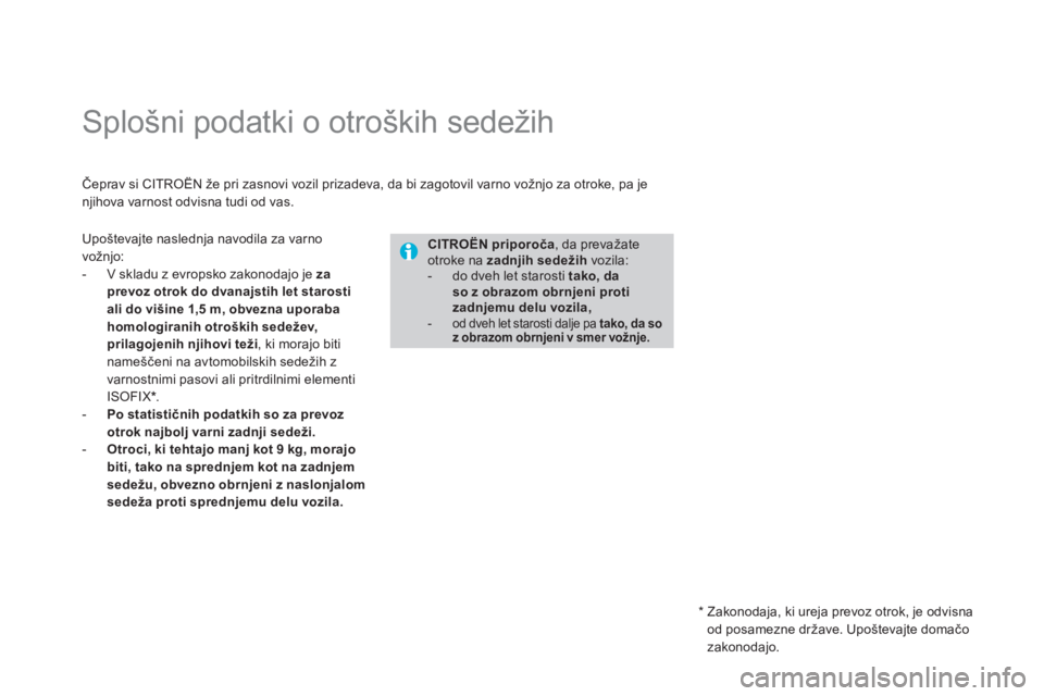 CITROEN DS3 CABRIO 2013 Navodila Za Uporabo (in Slovenian)
Splošni podatki o otroških sedežih
Čeprav si CITROËN že pri zasnovi vozil prizadeva, da bi zagotovil varno vožnjo za otroke, pa jenjihova varnost odvisna tudi od vas.
C CITROEN DS3 CABRIO 2013 Navodila Za Uporabo (in Slovenian)
Splošni podatki o otroških sedežih
Čeprav si CITROËN že pri zasnovi vozil prizadeva, da bi zagotovil varno vožnjo za otroke, pa jenjihova varnost odvisna tudi od vas.
C