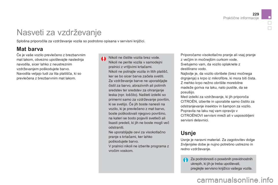 CITROEN DS3 CABRIO 2013 Navodila Za Uporabo (in Slovenian) 229Praktične informacije
Mat barva
Priporočamo visokotlačno pranje ali vsaj pranje
z večjim in močnejšim curkom vode.
Svetujemo vam, da vozilo splaknete z
destilirano vodo.
Najbolje je CITROEN DS3 CABRIO 2013 Navodila Za Uporabo (in Slovenian) 229Praktične informacije
Mat barva
Priporočamo visokotlačno pranje ali vsaj pranje
z večjim in močnejšim curkom vode.
Svetujemo vam, da vozilo splaknete z
destilirano vodo.
Najbolje je