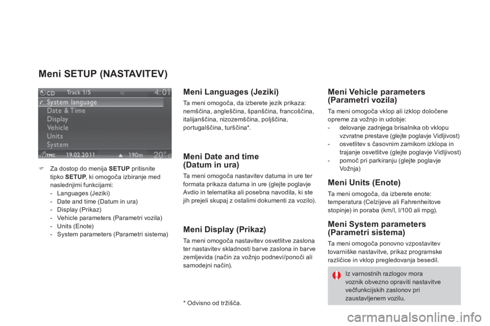 CITROEN DS3 CABRIO 2013  Navodila Za Uporabo (in Slovenian) Meni SETUP (NASTAVITEV)
�)Za dostop do menija SETUPpritisnite 
tipko SETUP, ki omogoča izbiranje med Pnaslednjimi funkcijami: 
-  Languages (Jeziki)-   Date and time (Datum in ura) 
-  Display (Prika