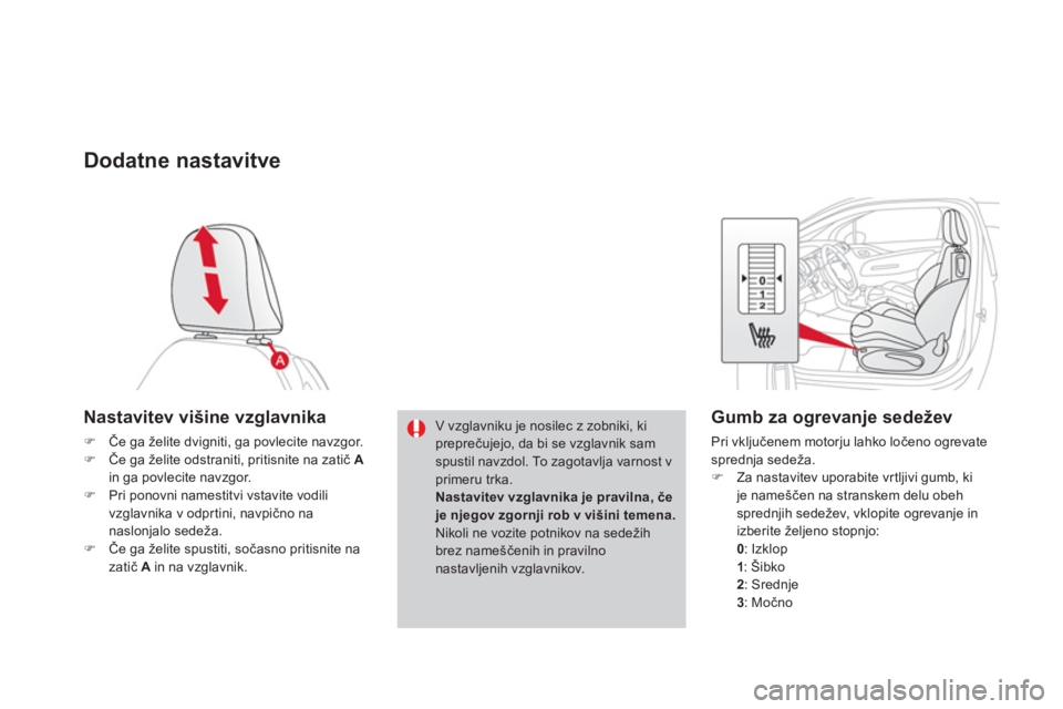 CITROEN DS3 CABRIO 2013  Navodila Za Uporabo (in Slovenian) Dodatne nastavitve 
Nastavitev višine vzglavnika
�)Če ga želite dvigniti, ga povlecite navzgor.�)Če ga želite odstraniti, pritisnite na zatič Ain ga povlecite navzgor. �)Pri ponovni namestitvi v