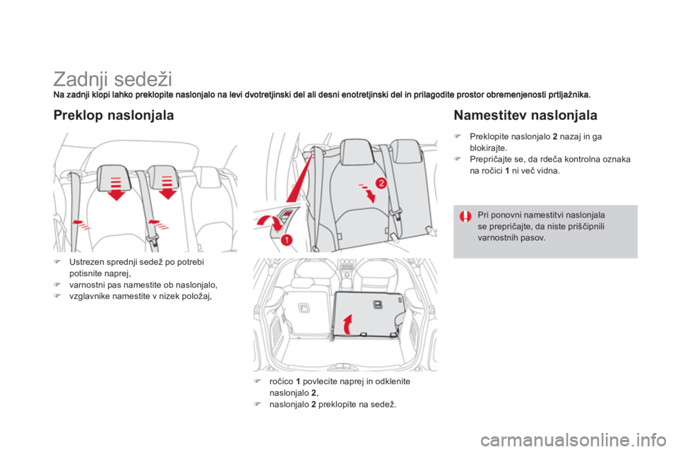 CITROEN DS3 CABRIO 2013  Navodila Za Uporabo (in Slovenian)    
 
 
 
 
 
 
 
 
 
 
Zadnji sedeži 
�)Ustrezen sprednji sedež po potrebi potisnite naprej, �)varnostni pas namestite ob naslonjalo,�)vzglavnike namestite v nizek položaj, 
Preklop naslonjala
�) 