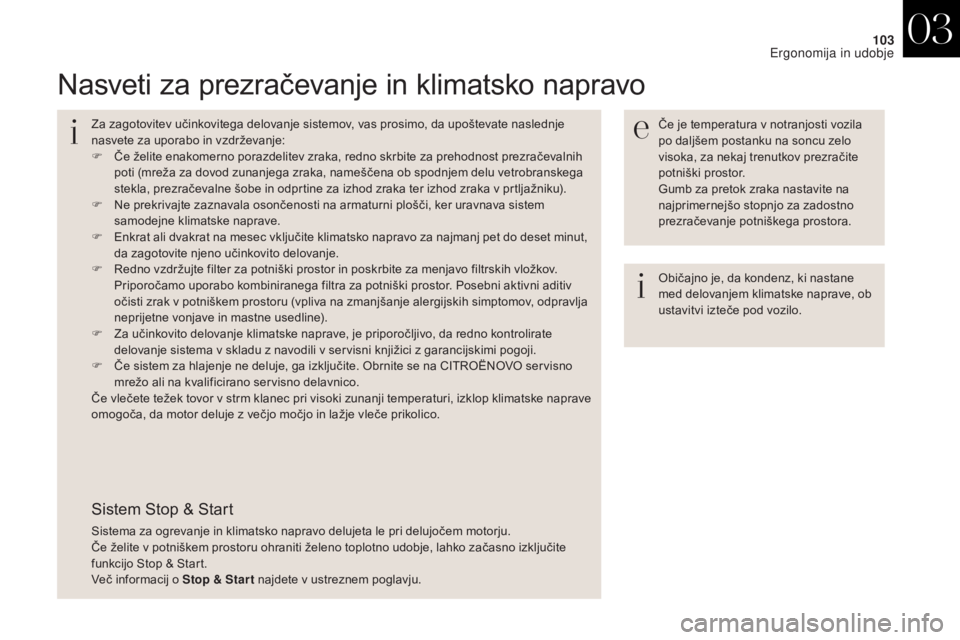 CITROEN DS4 2017 Navodila Za Uporabo (in Slovenian) 103
DS4_sl_Chap03_ergonomie-et-confort_ed01-2016
Nasveti za prezračevanje in klimatsko napravo
Če je temperatura v notranjosti vozila
po daljšem postanku na soncu zelo
visoka, za nekaj trenutkov CITROEN DS4 2017 Navodila Za Uporabo (in Slovenian) 103
DS4_sl_Chap03_ergonomie-et-confort_ed01-2016
Nasveti za prezračevanje in klimatsko napravo
Če je temperatura v notranjosti vozila
po daljšem postanku na soncu zelo
visoka, za nekaj trenutkov