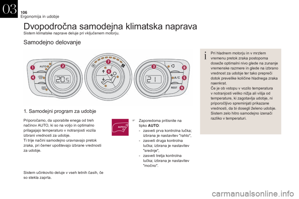 CITROEN DS4 2017 Navodila Za Uporabo (in Slovenian) 106
DS4_sl_Chap03_ergonomie-et-confort_ed01-2016
Dvopodročna samodejna klimatska napravaSistem klimatske naprave deluje pri vključenem motorju.
Samodejno delovanje
1. Samodejni program za udobje
F Z CITROEN DS4 2017 Navodila Za Uporabo (in Slovenian) 106
DS4_sl_Chap03_ergonomie-et-confort_ed01-2016
Dvopodročna samodejna klimatska napravaSistem klimatske naprave deluje pri vključenem motorju.
Samodejno delovanje
1. Samodejni program za udobje
F Z