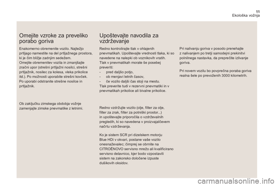 CITROEN DS4 2017 Navodila Za Uporabo (in Slovenian) 11
DS4_sl_Chap00c_eco-conduite_ed01-2016
Omejite vzroke za preveliko
porabo goriva
Enakomerno obremenite vozilo. Najtežjo
prtljago namestite na del prtljažnega prostora,
ki je čim bližje zadnji CITROEN DS4 2017 Navodila Za Uporabo (in Slovenian) 11
DS4_sl_Chap00c_eco-conduite_ed01-2016
Omejite vzroke za preveliko
porabo goriva
Enakomerno obremenite vozilo. Najtežjo
prtljago namestite na del prtljažnega prostora,
ki je čim bližje zadnji
