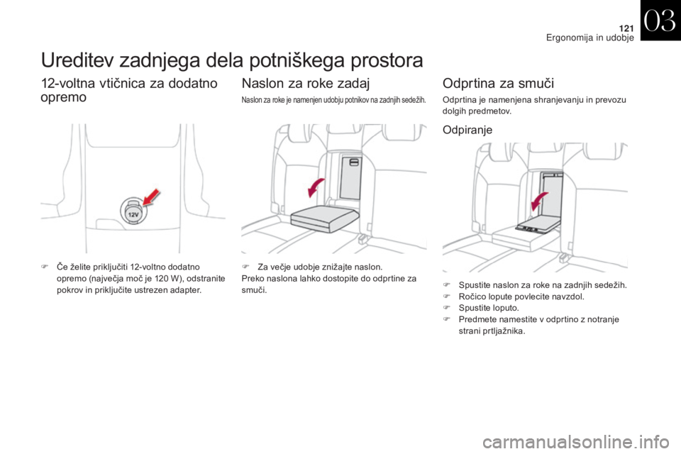 CITROEN DS4 2017  Navodila Za Uporabo (in Slovenian) 121
DS4_sl_Chap03_ergonomie-et-confort_ed01-2016
F Spustite naslon za roke na zadnjih sedežih.
F R očico lopute povlecite navzdol.
F
 
Sp
 ustite loputo.
F
 
P
 redmete namestite v odprtino z notran