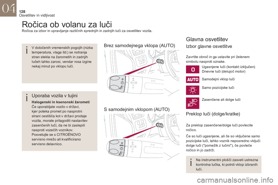 CITROEN DS4 2017 Navodila Za Uporabo (in Slovenian) 128
DS4_sl_Chap04_eclairage-et-visibilite_ed01-2016
Ročica ob volanu za lučiRočica za izbor in upravljanje različnih sprednjih in zadnjih luči za osvetlitev vozila.
Brez samodejnega vklopa (AUTO) CITROEN DS4 2017 Navodila Za Uporabo (in Slovenian) 128
DS4_sl_Chap04_eclairage-et-visibilite_ed01-2016
Ročica ob volanu za lučiRočica za izbor in upravljanje različnih sprednjih in zadnjih luči za osvetlitev vozila.
Brez samodejnega vklopa (AUTO)