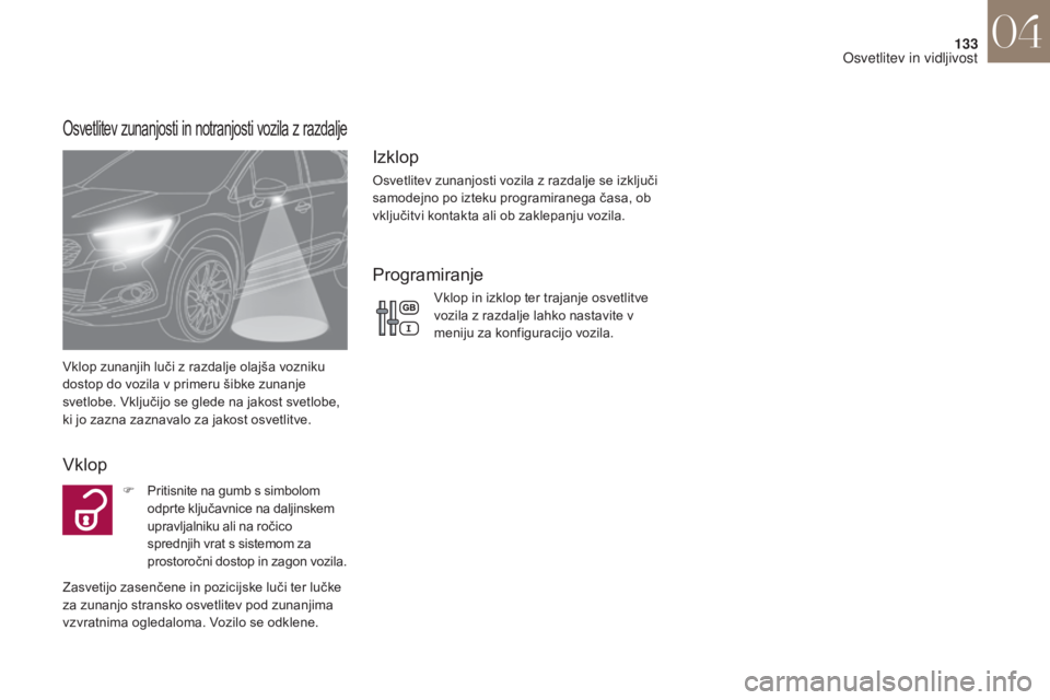 CITROEN DS4 2017 Navodila Za Uporabo (in Slovenian) 133
DS4_sl_Chap04_eclairage-et-visibilite_ed01-2016
Osvetlitev zunanjosti in notranjosti vozila z razdalje
Vklop zunanjih luči z razdalje olajša vozniku
dostop do vozila v primeru šibke zunanje
s CITROEN DS4 2017 Navodila Za Uporabo (in Slovenian) 133
DS4_sl_Chap04_eclairage-et-visibilite_ed01-2016
Osvetlitev zunanjosti in notranjosti vozila z razdalje
Vklop zunanjih luči z razdalje olajša vozniku
dostop do vozila v primeru šibke zunanje
s