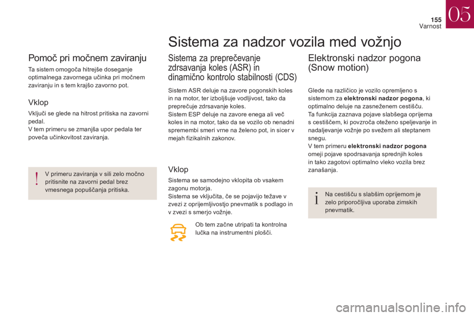 CITROEN DS4 2017 Navodila Za Uporabo (in Slovenian) 155
DS4_sl_Chap05_securite_ed01-2016
DS4_sl_Chap05_securite_ed01-2016
Pomoč pri močnem zaviranju
Ta sistem omogoča hitrejše doseganje
optimalnega zavornega učinka pri močnem
zaviranju in s tem CITROEN DS4 2017 Navodila Za Uporabo (in Slovenian) 155
DS4_sl_Chap05_securite_ed01-2016
DS4_sl_Chap05_securite_ed01-2016
Pomoč pri močnem zaviranju
Ta sistem omogoča hitrejše doseganje
optimalnega zavornega učinka pri močnem
zaviranju in s tem