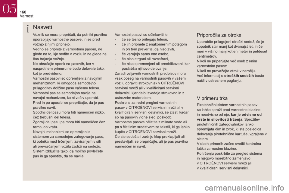 CITROEN DS4 2017 Navodila Za Uporabo (in Slovenian) 160
Voznik se mora prepričati, da potniki pravilno
uporabljajo varnostne pasove, in se pred
vožnjo z njimi pripnejo.
Vedno se pripnite z varnostnim pasom, ne
glede na to, kje sedite v vozilu in n CITROEN DS4 2017 Navodila Za Uporabo (in Slovenian) 160
Voznik se mora prepričati, da potniki pravilno
uporabljajo varnostne pasove, in se pred
vožnjo z njimi pripnejo.
Vedno se pripnite z varnostnim pasom, ne
glede na to, kje sedite v vozilu in n