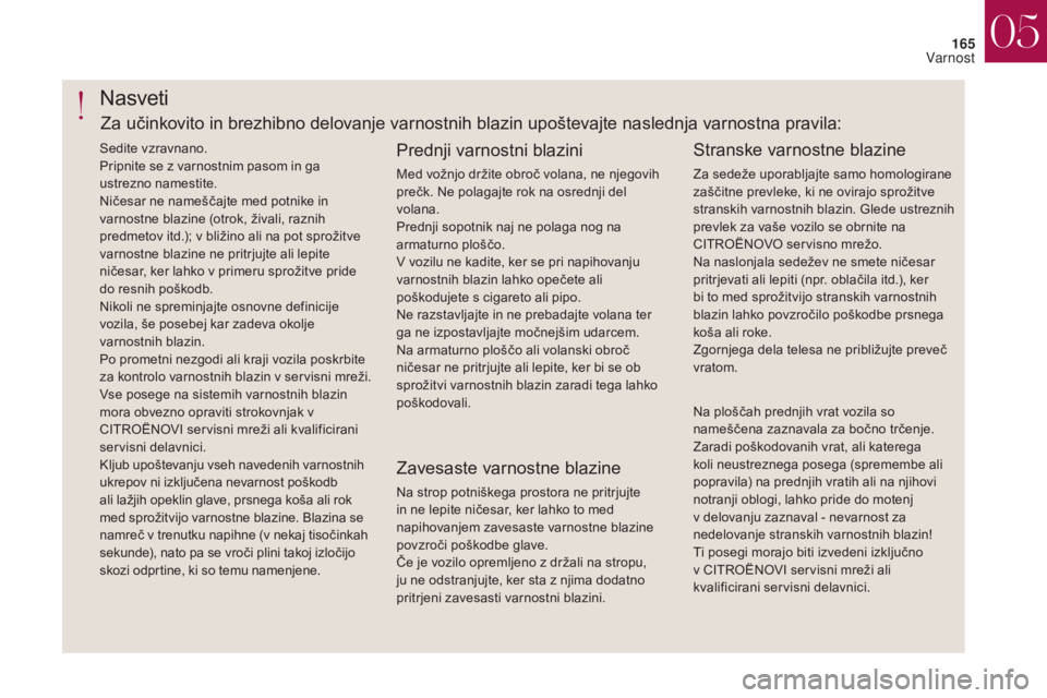 CITROEN DS4 2017 Navodila Za Uporabo (in Slovenian) 165
DS4_sl_Chap05_securite_ed01-2016
DS4_sl_Chap05_securite_ed01-2016
Nasveti
Prednji varnostni blazini
Med vožnjo držite obroč volana, ne njegovih
prečk. Ne polagajte rok na osrednji del
volana CITROEN DS4 2017 Navodila Za Uporabo (in Slovenian) 165
DS4_sl_Chap05_securite_ed01-2016
DS4_sl_Chap05_securite_ed01-2016
Nasveti
Prednji varnostni blazini
Med vožnjo držite obroč volana, ne njegovih
prečk. Ne polagajte rok na osrednji del
volana