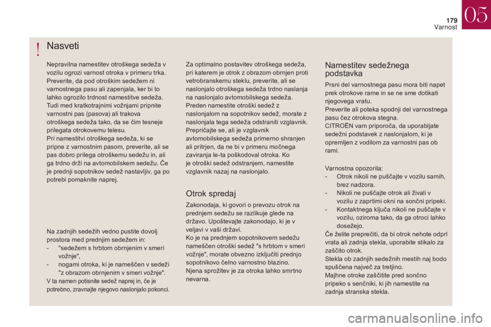 CITROEN DS4 2017 Navodila Za Uporabo (in Slovenian) 179
DS4_sl_Chap05_securite_ed01-2016
DS4_sl_Chap05_securite_ed01-2016
Nasveti
Nepravilna namestitev otroškega sedeža v
vozilu ogrozi varnost otroka v primeru trka.
Preverite, da pod otroškim sede CITROEN DS4 2017 Navodila Za Uporabo (in Slovenian) 179
DS4_sl_Chap05_securite_ed01-2016
DS4_sl_Chap05_securite_ed01-2016
Nasveti
Nepravilna namestitev otroškega sedeža v
vozilu ogrozi varnost otroka v primeru trka.
Preverite, da pod otroškim sede