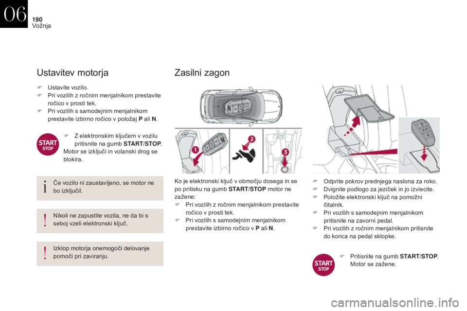 CITROEN DS4 2017 Navodila Za Uporabo (in Slovenian) 190
DS4_sl_Chap06_conduite_ed01-2016
Ustavitev motorja
Če vozilo ni zaustavljeno, se motor ne
bo izključil.
Nikoli ne zapustite vozila, ne da bi s
seboj vzeli elektronski ključ.
Izklop motorja on CITROEN DS4 2017 Navodila Za Uporabo (in Slovenian) 190
DS4_sl_Chap06_conduite_ed01-2016
Ustavitev motorja
Če vozilo ni zaustavljeno, se motor ne
bo izključil.
Nikoli ne zapustite vozila, ne da bi s
seboj vzeli elektronski ključ.
Izklop motorja on