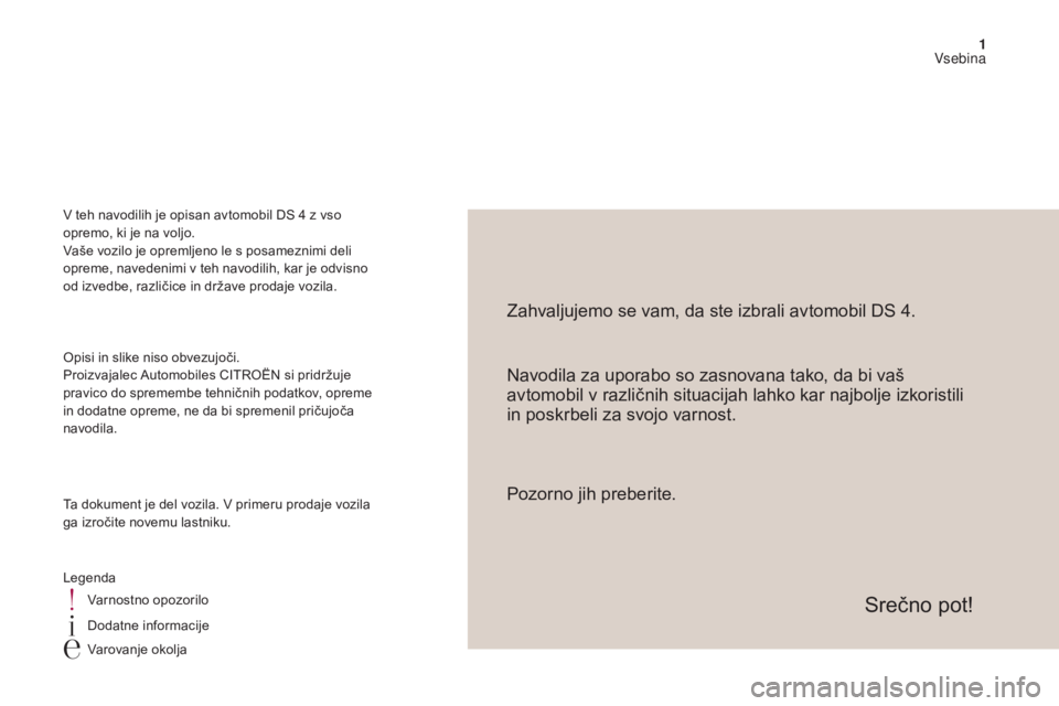 CITROEN DS4 2017 Navodila Za Uporabo (in Slovenian) 1
DS4_sl_Chap00a_sommaire_ed01-2016
Navodila za uporabo so zasnovana tako, da bi vaš
avtomobil v različnih situacijah lahko kar najbolje izkoristili
in poskrbeli za svojo varnost. Zahvaljujemo se CITROEN DS4 2017 Navodila Za Uporabo (in Slovenian) 1
DS4_sl_Chap00a_sommaire_ed01-2016
Navodila za uporabo so zasnovana tako, da bi vaš
avtomobil v različnih situacijah lahko kar najbolje izkoristili
in poskrbeli za svojo varnost. Zahvaljujemo se