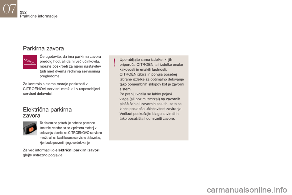 CITROEN DS4 2017  Navodila Za Uporabo (in Slovenian) 252
Električna parkirna  
zavora
Ta sistem ne potrebuje nobene posebne 
kontrole, vendar pa se v primeru motenj v 
delovanju obrnite na CITROËN
O

VO
 
 servisno 
mrežo ali na kvalificirano servisn