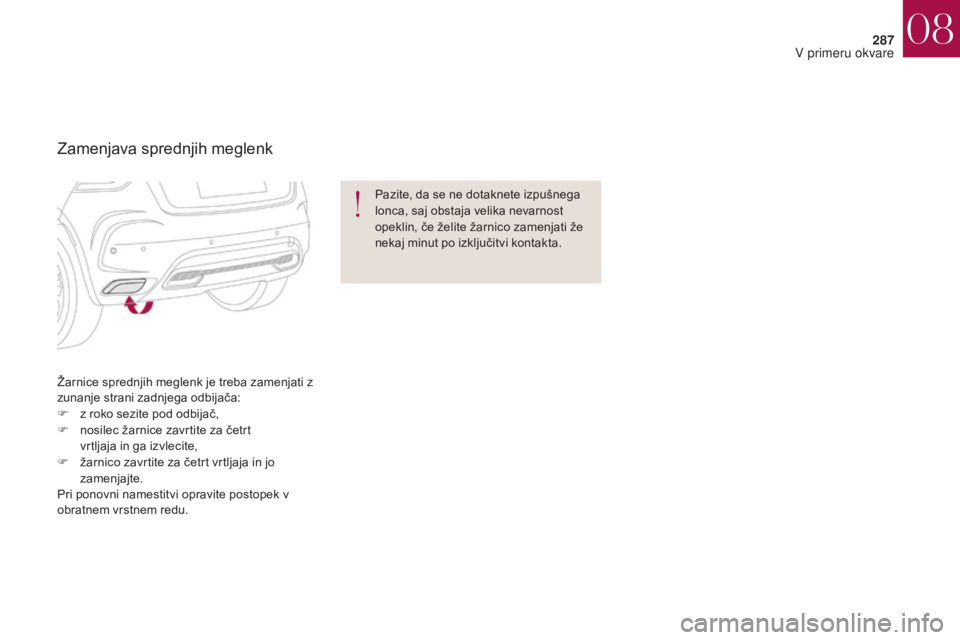 CITROEN DS4 2017 Navodila Za Uporabo (in Slovenian) 287
DS4_sl_Chap08_en-cas-de-panne_ed01-2016
Žarnice sprednjih meglenk je treba zamenjati z
zunanje strani zadnjega odbijača:
F
z r
oko sezite pod odbijač,
F
n
osilec žarnice zavrtite za čet CITROEN DS4 2017 Navodila Za Uporabo (in Slovenian) 287
DS4_sl_Chap08_en-cas-de-panne_ed01-2016
Žarnice sprednjih meglenk je treba zamenjati z
zunanje strani zadnjega odbijača:
F
z r
oko sezite pod odbijač,
F
n
osilec žarnice zavrtite za čet