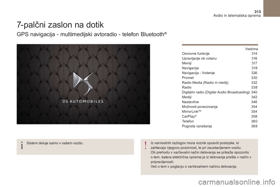 CITROEN DS4 2017  Navodila Za Uporabo (in Slovenian) 313
DS4_sl_Chap10b_SMEGplus_ed01-2016
7-palčni zaslon na dotik
GPS navigacija - multimedijski avtoradio - telefon Bluetooth®
Vsebina
Osnovne funkcije
 3 14
Upravljanje ob volanu
 
3
 16
Meniji
 3

1