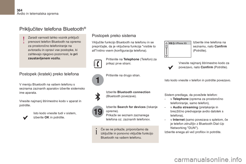 CITROEN DS4 2017  Navodila Za Uporabo (in Slovenian) 1
19
364
DS4_sl_Chap10b_SMEGplus_ed01-2016
Priključitev telefona Bluetooth®
Zaradi varnosti lahko voznik priključi 
prenosni telefon Bluetooth na opremo 
za prostoročno telefoniranje na 
avtoradiu
