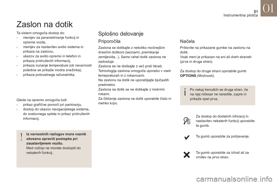 CITROEN DS4 2017 Navodila Za Uporabo (in Slovenian) 51
DS4_sl_Chap01_instruments- de-bord_ed01-2016
Zaslon na dotik
Ta sistem omogoča dostop do:
- m enijev za parametriranje funkcij in
opreme vozila,
-
m
enijev za nastavitev avdio sistema in
prik CITROEN DS4 2017 Navodila Za Uporabo (in Slovenian) 51
DS4_sl_Chap01_instruments- de-bord_ed01-2016
Zaslon na dotik
Ta sistem omogoča dostop do:
- m enijev za parametriranje funkcij in
opreme vozila,
-
m
enijev za nastavitev avdio sistema in
prik