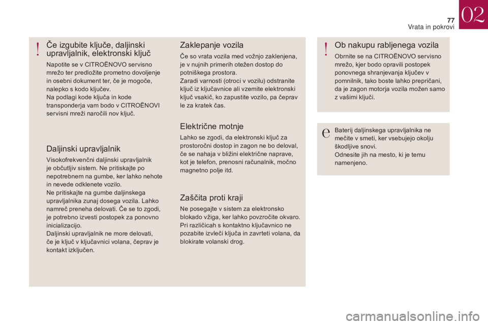 CITROEN DS4 2017 Navodila Za Uporabo (in Slovenian) 77
DS4_sl_Chap02_ouvertures_ed01-2016
Baterij daljinskega upravljalnika ne
mečite v smeti, ker vsebujejo okolju
škodljive snovi.
Odnesite jih na mesto, ki je temu
namenjeno.
Če izgubite ključe, CITROEN DS4 2017 Navodila Za Uporabo (in Slovenian) 77
DS4_sl_Chap02_ouvertures_ed01-2016
Baterij daljinskega upravljalnika ne
mečite v smeti, ker vsebujejo okolju
škodljive snovi.
Odnesite jih na mesto, ki je temu
namenjeno.
Če izgubite ključe,