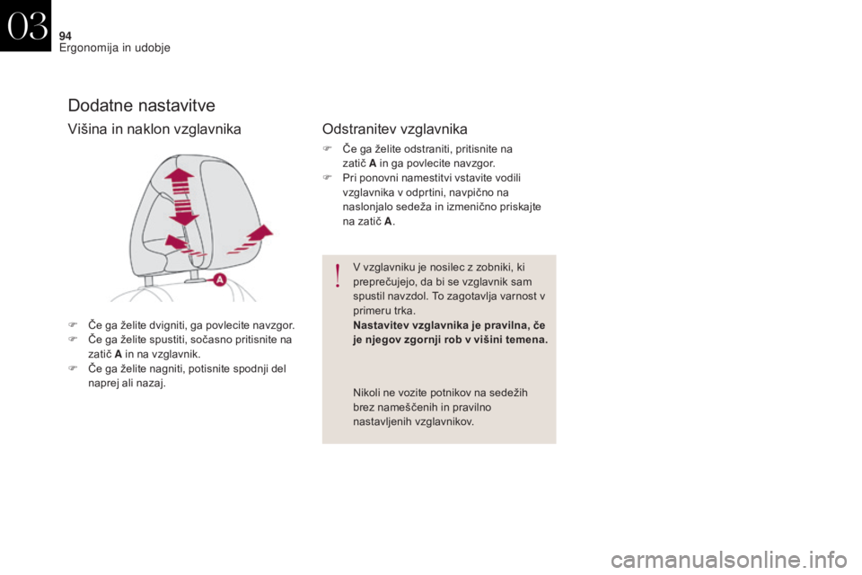 CITROEN DS4 2017  Navodila Za Uporabo (in Slovenian) 94
DS4_sl_Chap03_ergonomie-et-confort_ed01-2016
Dodatne nastavitve
F Če ga želite dvigniti, ga povlecite navzgor.
F Č e ga želite spustiti, sočasno pritisnite na 
zatič A in na vzglavnik.
F
 
Č