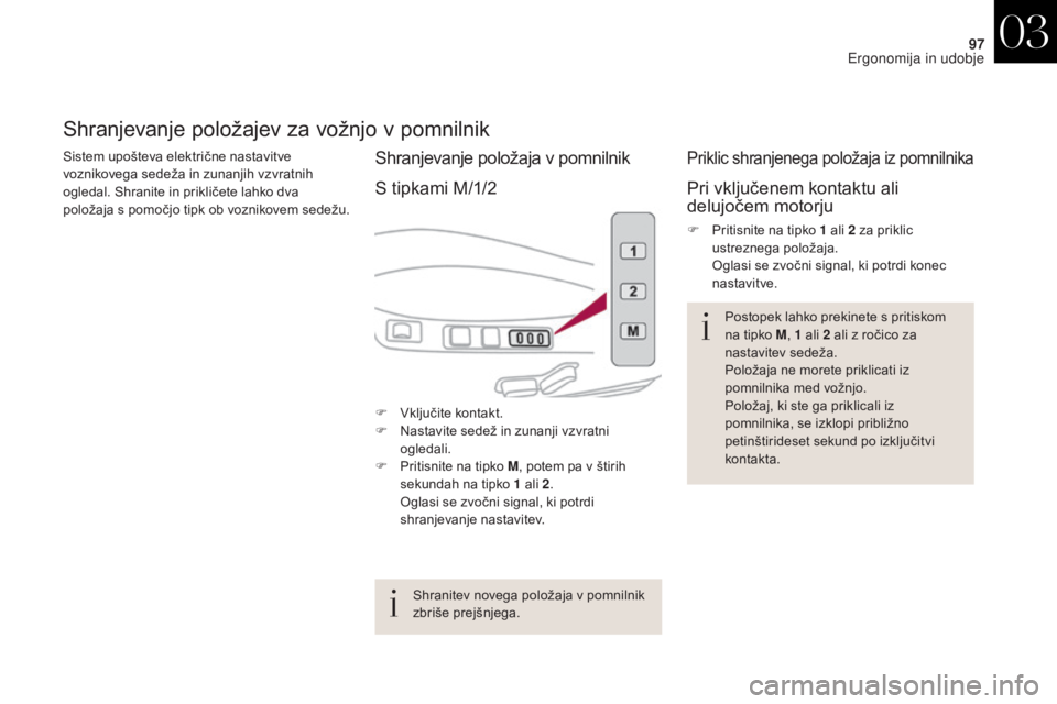 CITROEN DS4 2017 Navodila Za Uporabo (in Slovenian) 97
DS4_sl_Chap03_ergonomie-et-confort_ed01-2016
Shranjevanje položajev za vožnjo v pomnilnik
Sistem upošteva električne nastavitve
voznikovega sedeža in zunanjih vzvratnih
ogledal. Shranite in CITROEN DS4 2017 Navodila Za Uporabo (in Slovenian) 97
DS4_sl_Chap03_ergonomie-et-confort_ed01-2016
Shranjevanje položajev za vožnjo v pomnilnik
Sistem upošteva električne nastavitve
voznikovega sedeža in zunanjih vzvratnih
ogledal. Shranite in