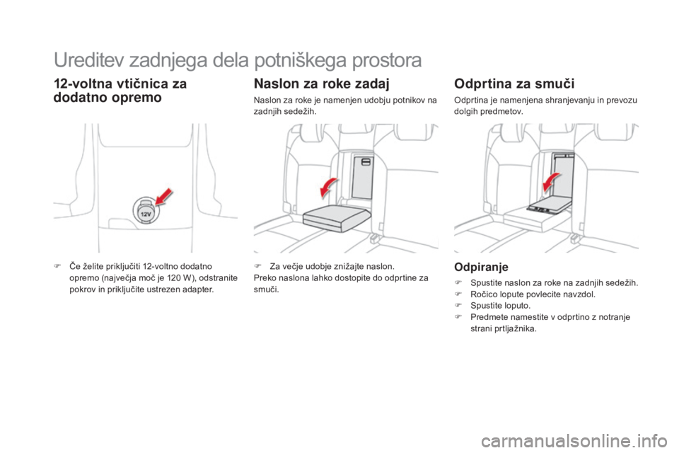 CITROEN DS4 2016  Navodila Za Uporabo (in Slovenian) DS4_sl_Chap04_amenagement_ed03-2015
Odpiranje
F Spustite naslon za roke na zadnjih sedežih.
F R očico lopute povlecite navzdol.
F
 
Sp
 ustite loputo.
F
 
P
 redmete namestite v odprtino z notranje 