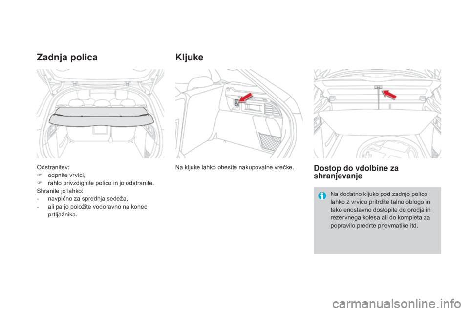 CITROEN DS4 2016  Navodila Za Uporabo (in Slovenian) DS4_sl_Chap04_amenagement_ed03-2015
Odstranitev:
F o dpnite vrvici,
F
 
r
 ahlo privzdignite polico in jo odstranite.
Shranite jo lahko:
-
 
n
 avpično za sprednja sedeža,
-
 
a
 li pa jo položite 