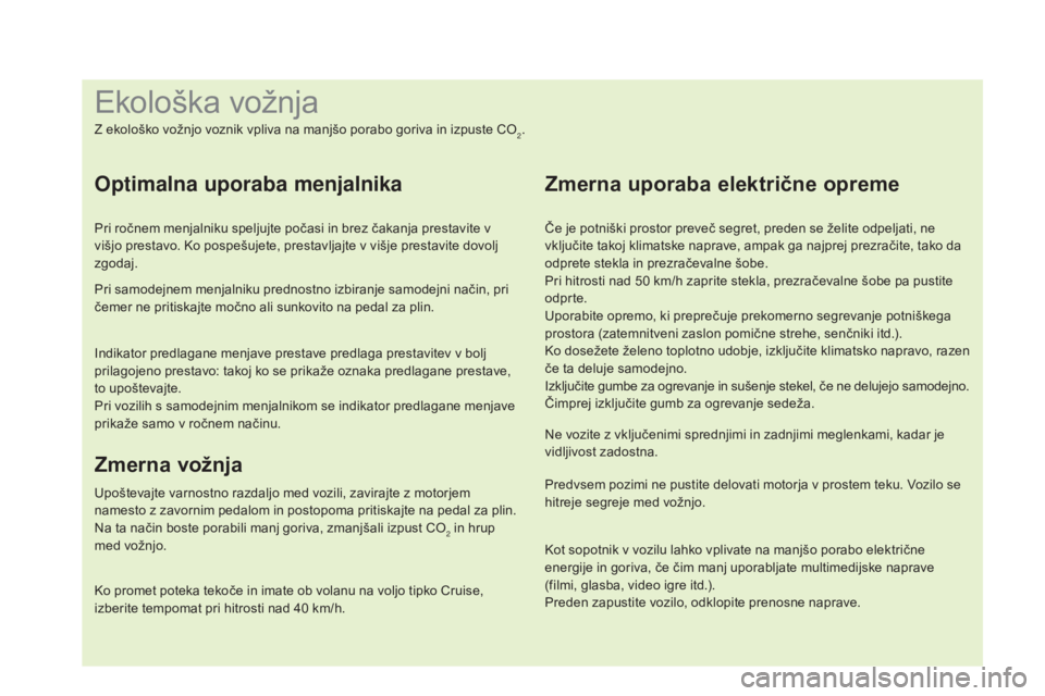 CITROEN DS4 2016  Navodila Za Uporabo (in Slovenian) Kot sopotnik v vozilu lahko vplivate na manjšo porabo električne 
energije in goriva, če čim manj uporabljate multimedijske naprave  
(filmi, glasba, video igre itd.).
Preden zapustite vozilo, odk