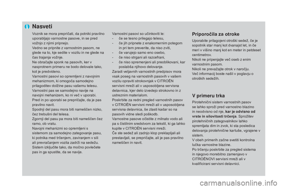 CITROEN DS4 2016 Navodila Za Uporabo (in Slovenian) Voznik se mora prepričati, da potniki pravilno
uporabljajo varnostne pasove, in se pred
vožnjo z njimi pripnejo.
Vedno se pripnite z varnostnim pasom, ne
glede na to, kje sedite v vozilu in ne gl CITROEN DS4 2016 Navodila Za Uporabo (in Slovenian) Voznik se mora prepričati, da potniki pravilno
uporabljajo varnostne pasove, in se pred
vožnjo z njimi pripnejo.
Vedno se pripnite z varnostnim pasom, ne
glede na to, kje sedite v vozilu in ne gl