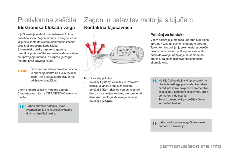CITROEN DS4 2016 Navodila Za Uporabo (in Slovenian) DS4_sl_Chap08_conduite_ed03-2015
Na ključ ali na daljinski upravljalnik ne
obešajte težkega predmeta, ker lahko
zaradi prevelike navpične obremenitve,
ko je ključ v kontaktni ključavnici, pri CITROEN DS4 2016 Navodila Za Uporabo (in Slovenian) DS4_sl_Chap08_conduite_ed03-2015
Na ključ ali na daljinski upravljalnik ne
obešajte težkega predmeta, ker lahko
zaradi prevelike navpične obremenitve,
ko je ključ v kontaktni ključavnici, pri