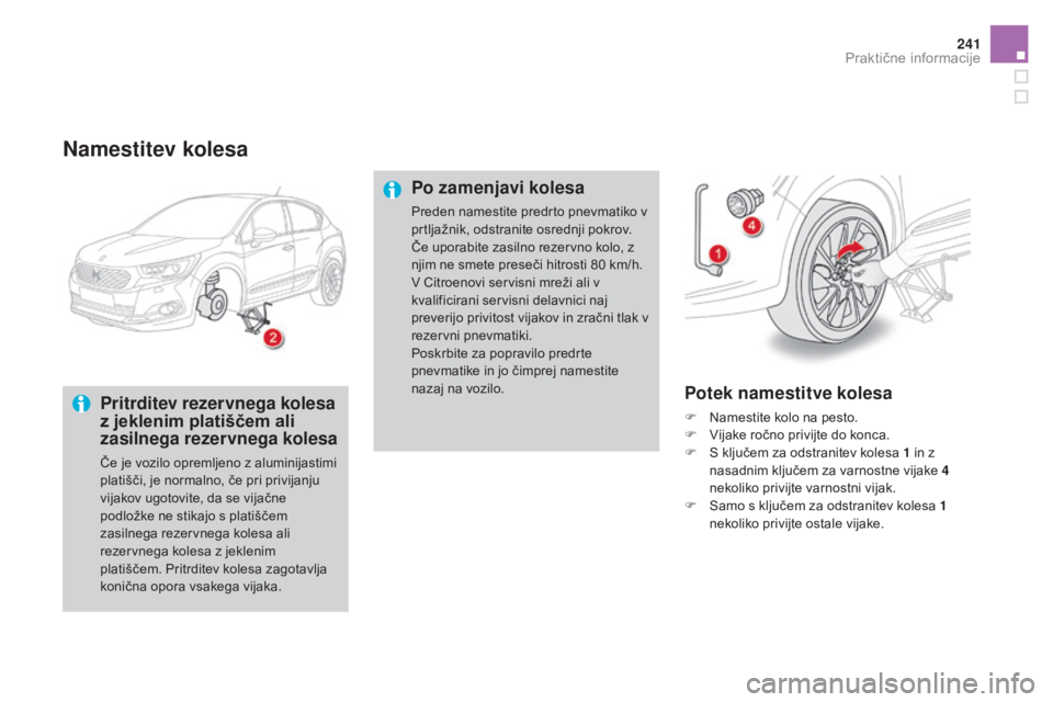 CITROEN DS4 2016  Navodila Za Uporabo (in Slovenian) 241
DS4_sl_Chap09_info-pratiques_ed03-2015
Namestitev kolesa
Pritrditev rezervnega kolesa 
z jeklenim platiščem ali 
zasilnega rezervnega kolesa
Če je vozilo opremljeno z aluminijastimi 
platišči