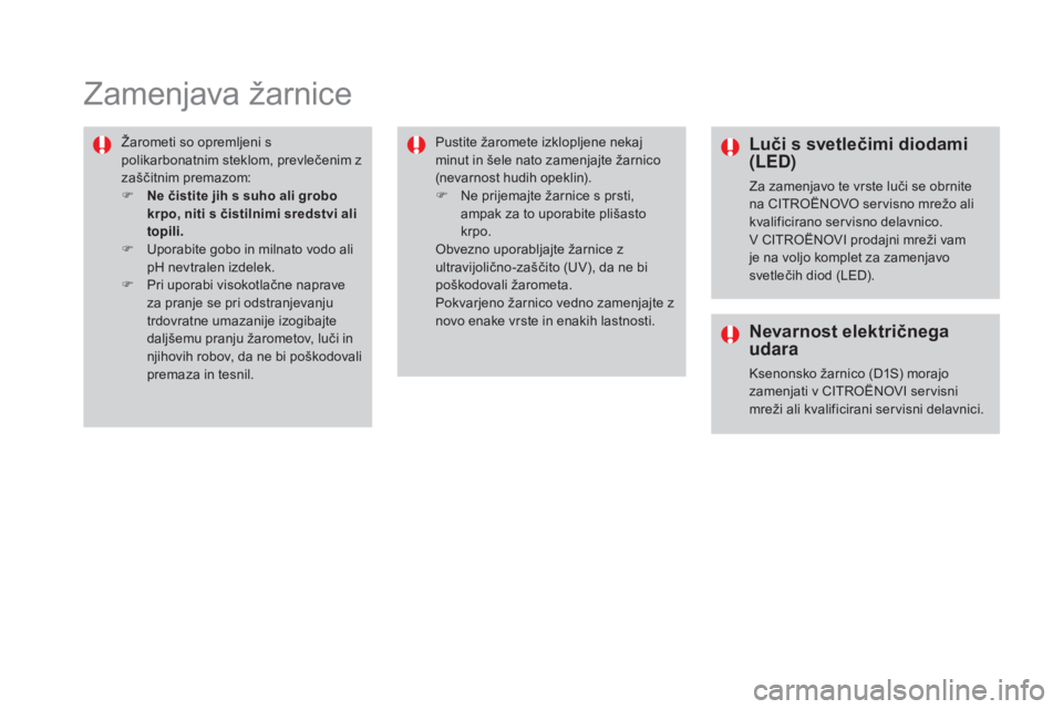 CITROEN DS4 2016  Navodila Za Uporabo (in Slovenian) DS4_sl_Chap09_info-pratiques_ed03-2015
Zamenjava žarnice
Žarometi so opremljeni s 
polikarbonatnim steklom, prevlečenim z 
zaščitnim premazom:
F  n
e č

istite jih s suho ali grobo 
krpo, niti s