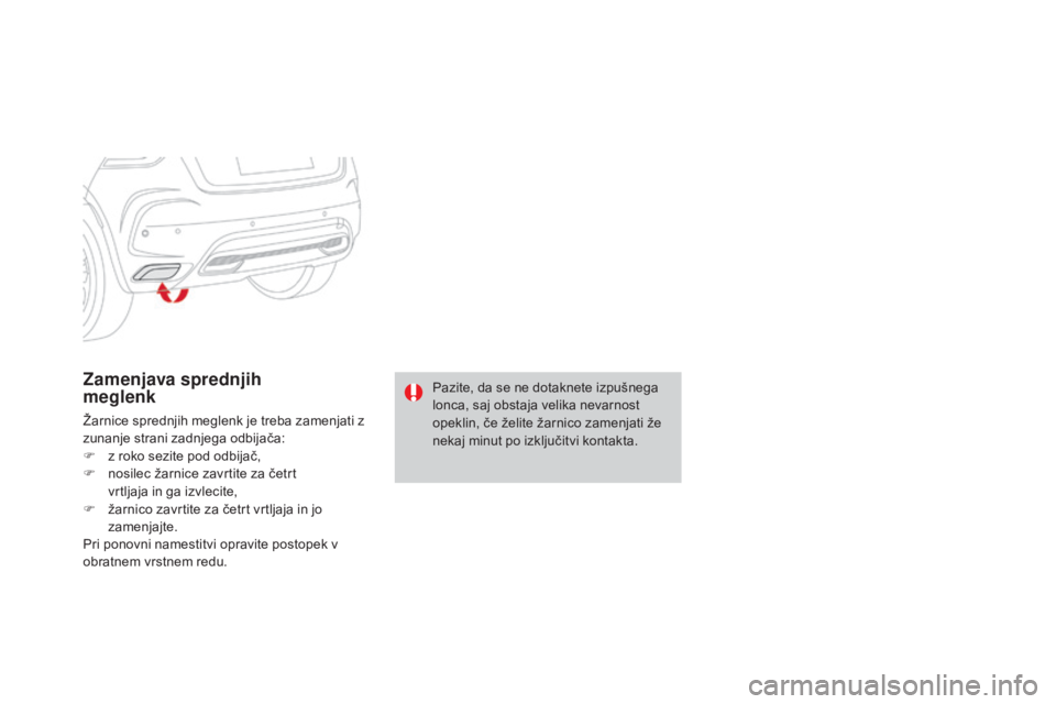 CITROEN DS4 2016  Navodila Za Uporabo (in Slovenian) DS4_sl_Chap09_info-pratiques_ed03-2015
Zamenjava sprednjih  
meglenk
Žarnice sprednjih meglenk je treba zamenjati z 
zunanje strani zadnjega odbijača:
F 
z r
 oko sezite pod odbijač,
F
 
n
 osilec 