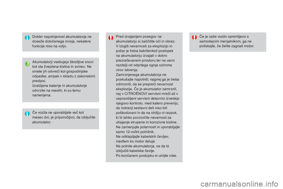 CITROEN DS4 2016  Navodila Za Uporabo (in Slovenian) DS4_sl_Chap09_info-pratiques_ed03-2015
Dokler napolnjenost akumulatorja ne 
doseže določenega nivoja, nekatere 
funkcije niso na voljo.Pred izvajanjem posegov na 
akumulatorju si zaščitite oči in