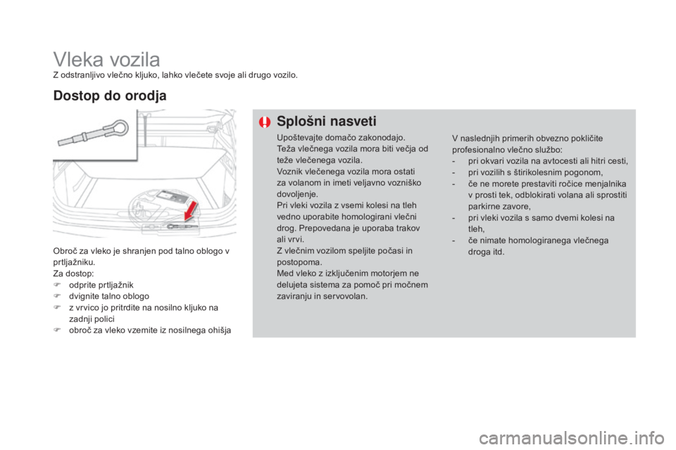 CITROEN DS4 2016  Navodila Za Uporabo (in Slovenian) DS4_sl_Chap09_info-pratiques_ed03-2015
Vleka vozilaZ odstranljivo vlečno kljuko, lahko vlečete svoje ali drugo vozilo.
Obroč za vleko je shranjen pod talno oblogo v 
prtljažniku.
Za dostop:
F 
o
 