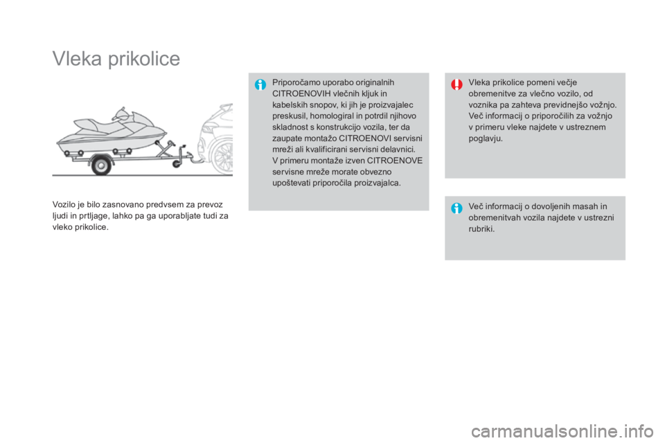 CITROEN DS4 2016  Navodila Za Uporabo (in Slovenian) DS4_sl_Chap09_info-pratiques_ed03-2015
Vleka prikolice
Priporočamo uporabo originalnih 
CITROENOVIH vlečnih kljuk in 
kabelskih snopov, ki jih je proizvajalec 
preskusil, homologiral in potrdil njih