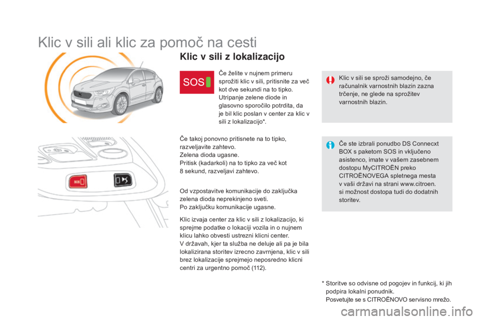 CITROEN DS4 2016  Navodila Za Uporabo (in Slovenian) DS4_sl_Chap12b_BTA _ed03-2015
Klic v sili ali klic za pomoč na cesti
Klic v sili se sproži samodejno, če 
računalnik varnostnih blazin zazna 
trčenje, ne glede na sprožitev 
varnostnih blazin.
K