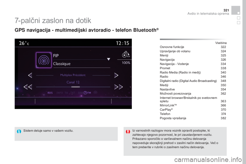 CITROEN DS4 2016  Navodila Za Uporabo (in Slovenian) 321
DS4_sl_Chap12c_SMEGplus_ed03-2015
7-palčni zaslon na dotik
GPS navigacija - multimedijski avtoradio - telefon Bluetooth®
Vsebina
Osnovne funkcije
 3 22
Upravljanje ob volanu
 
3
 24
Meniji
 325
