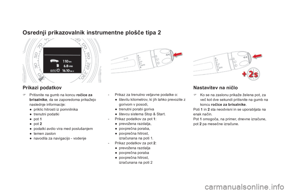 CITROEN DS4 2016  Navodila Za Uporabo (in Slovenian) DS4_sl_Chap01_controle-de-marche_ed03-2015
osrednji prikazovalnik instrumentne plošče tipa 2
Prikazi podatkov
- Prikaz za trenutno veljavne podatke o:●  š tevilu kilometrov, ki jih lahko prevozit