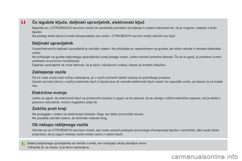 CITROEN DS4 2016  Navodila Za Uporabo (in Slovenian) DS4_sl_Chap02_ouvertures_ed03-2015
Baterij daljinskega upravljalnika ne mečite v smeti, ker vsebujejo okolju škodljive snovi.
Odnesite jih na mesto, ki je temu namenjeno.
Če izgubite ključe, dalji