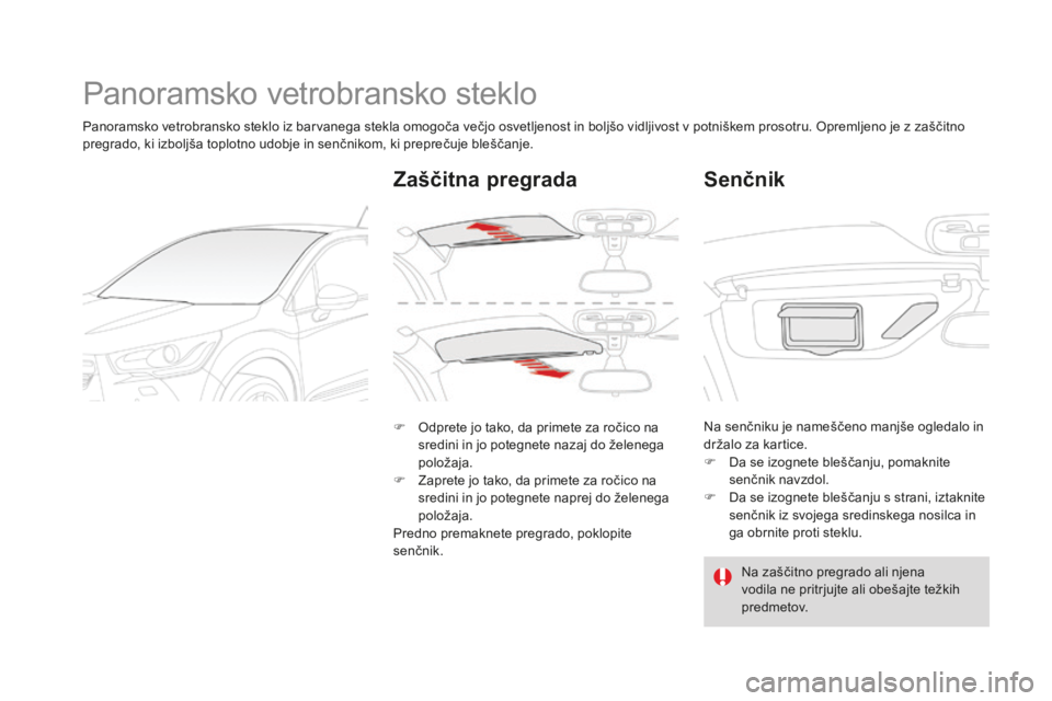 CITROEN DS4 2015  Navodila Za Uporabo (in Slovenian) DS4_sl_Chap04_amenagement_ed02-2015
Panoramsko vetrobransko steklo
Panoramsko vetrobransko steklo iz barvanega stekla omogoča večjo osvetljenost in boljšo vidljivost v potniškem prosotru. Opremlje