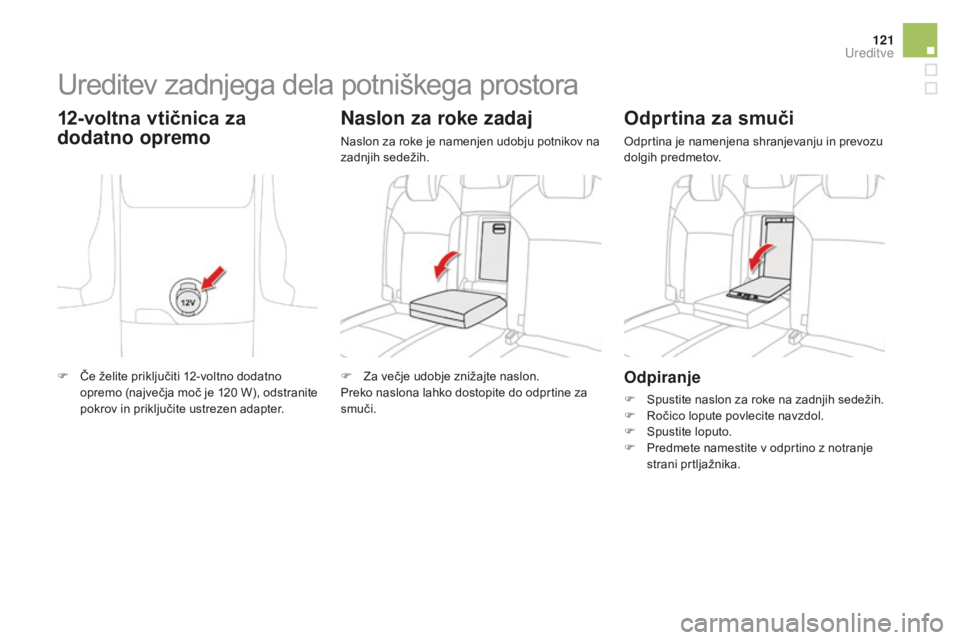 CITROEN DS4 2015  Navodila Za Uporabo (in Slovenian) 121
DS4_sl_Chap04_amenagement_ed02-2015
Odpiranje
F Spustite naslon za roke na zadnjih sedežih.
F R očico lopute povlecite navzdol.
F
 
Sp
 ustite loputo.
F
 
P
 redmete namestite v odprtino z notra