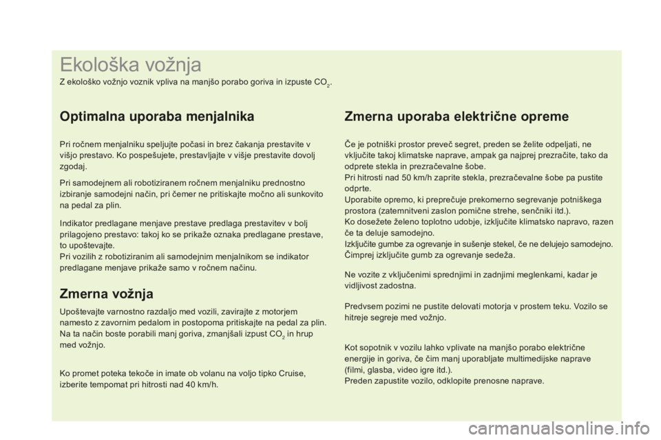 CITROEN DS4 2015 Navodila Za Uporabo (in Slovenian) Kot sopotnik v vozilu lahko vplivate na manjšo porabo električne
energije in goriva, če čim manj uporabljate multimedijske naprave
(filmi, glasba, video igre itd.).
Preden zapustite vozilo, odk CITROEN DS4 2015 Navodila Za Uporabo (in Slovenian) Kot sopotnik v vozilu lahko vplivate na manjšo porabo električne
energije in goriva, če čim manj uporabljate multimedijske naprave
(filmi, glasba, video igre itd.).
Preden zapustite vozilo, odk