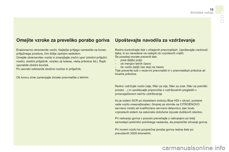 CITROEN DS4 2015  Navodila Za Uporabo (in Slovenian) 15
DS4_sl_Chap00c_eco-conduite_ed02-2015
Omejite vzroke za preveliko porabo goriva
Enakomerno obremenite vozilo. Najtežjo prtljago namestite na konec 
prtljažnega prostora, čim bližje zadnjim sede