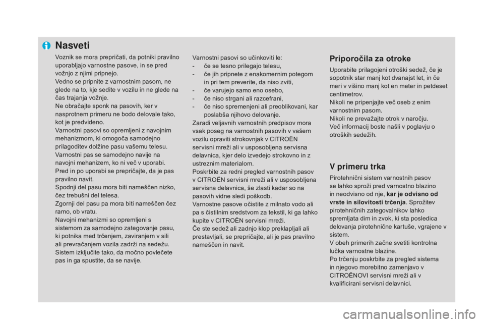 CITROEN DS4 2015 Navodila Za Uporabo (in Slovenian) Nasveti
Voznik se mora prepričati, da potniki pravilno
uporabljajo varnostne pasove, in se pred
vožnjo z njimi pripnejo.
Vedno se pripnite z varnostnim pasom, ne
glede na to, kje sedite v vozilu CITROEN DS4 2015 Navodila Za Uporabo (in Slovenian) Nasveti
Voznik se mora prepričati, da potniki pravilno
uporabljajo varnostne pasove, in se pred
vožnjo z njimi pripnejo.
Vedno se pripnite z varnostnim pasom, ne
glede na to, kje sedite v vozilu