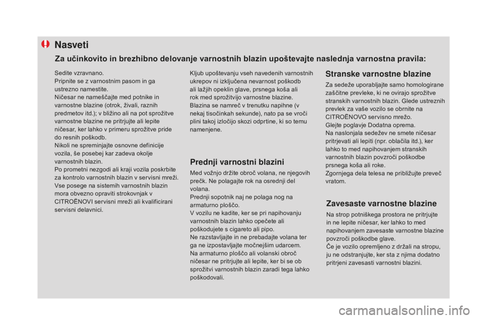 CITROEN DS4 2015  Navodila Za Uporabo (in Slovenian) Nasveti
Prednji varnostni blazini
Med vožnjo držite obroč volana, ne njegovih 
prečk. Ne polagajte rok na osrednji del 
volana.
Prednji sopotnik naj ne polaga nog na 
armaturno ploščo.
V vozilu 