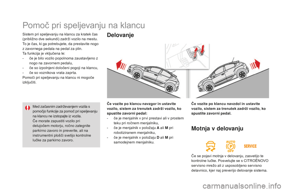 CITROEN DS4 2015  Navodila Za Uporabo (in Slovenian) DS4_sl_Chap08_conduite_ed02-2015
Sistem pri speljevanju na klancu za kratek čas 
(približno dve sekundi) zadrži vozilo na mestu. 
To je čas, ki ga potrebujete, da prestavite nogo 
z zavornega peda