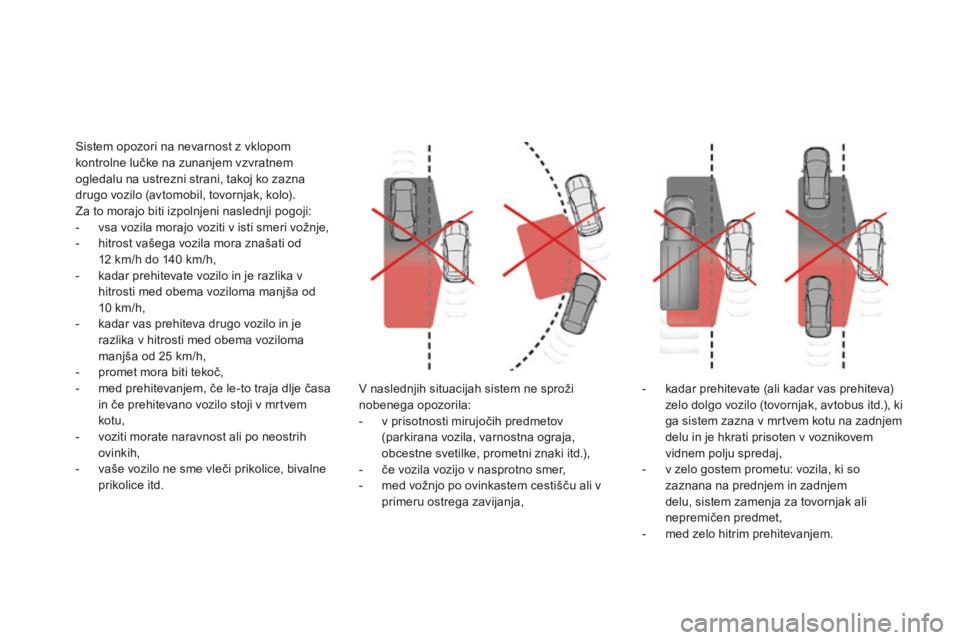 CITROEN DS4 2015  Navodila Za Uporabo (in Slovenian) DS4_sl_Chap08_conduite_ed02-2015
V naslednjih situacijah sistem ne sproži 
nobenega opozorila:
- 
v p
 risotnosti mirujočih predmetov 
(parkirana vozila, varnostna ograja, 
obcestne svetilke, promet